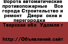 Ворота автоматические противопожарные  - Все города Строительство и ремонт » Двери, окна и перегородки   . Тверская обл.,Удомля г.